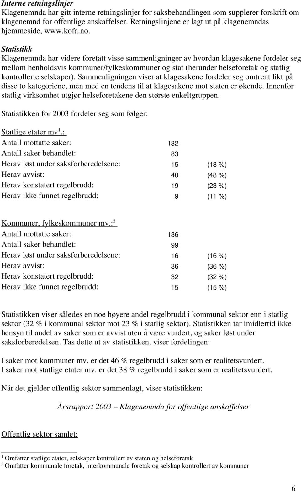 Statistikk Klagenemnda har videre foretatt visse sammenligninger av hvordan klagesakene fordeler seg mellom henholdsvis kommuner/fylkeskommuner og stat (herunder helseforetak og statlig kontrollerte