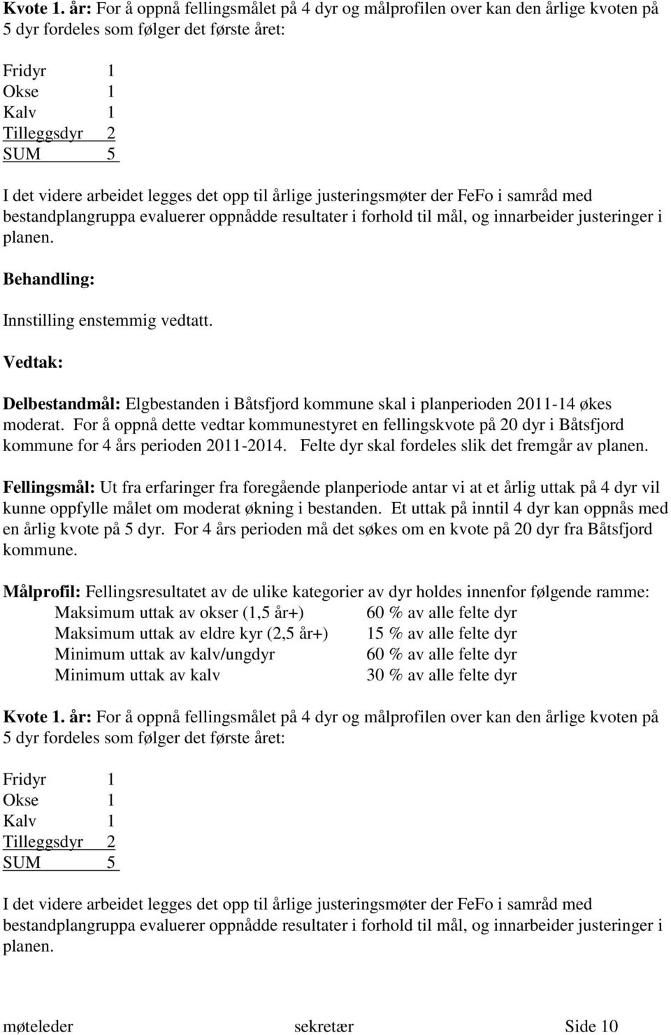 det opp til årlige justeringsmøter der FeFo i samråd med bestandplangruppa evaluerer oppnådde resultater i forhold til mål, og innarbeider justeringer i planen. Innstilling enstemmig vedtatt.