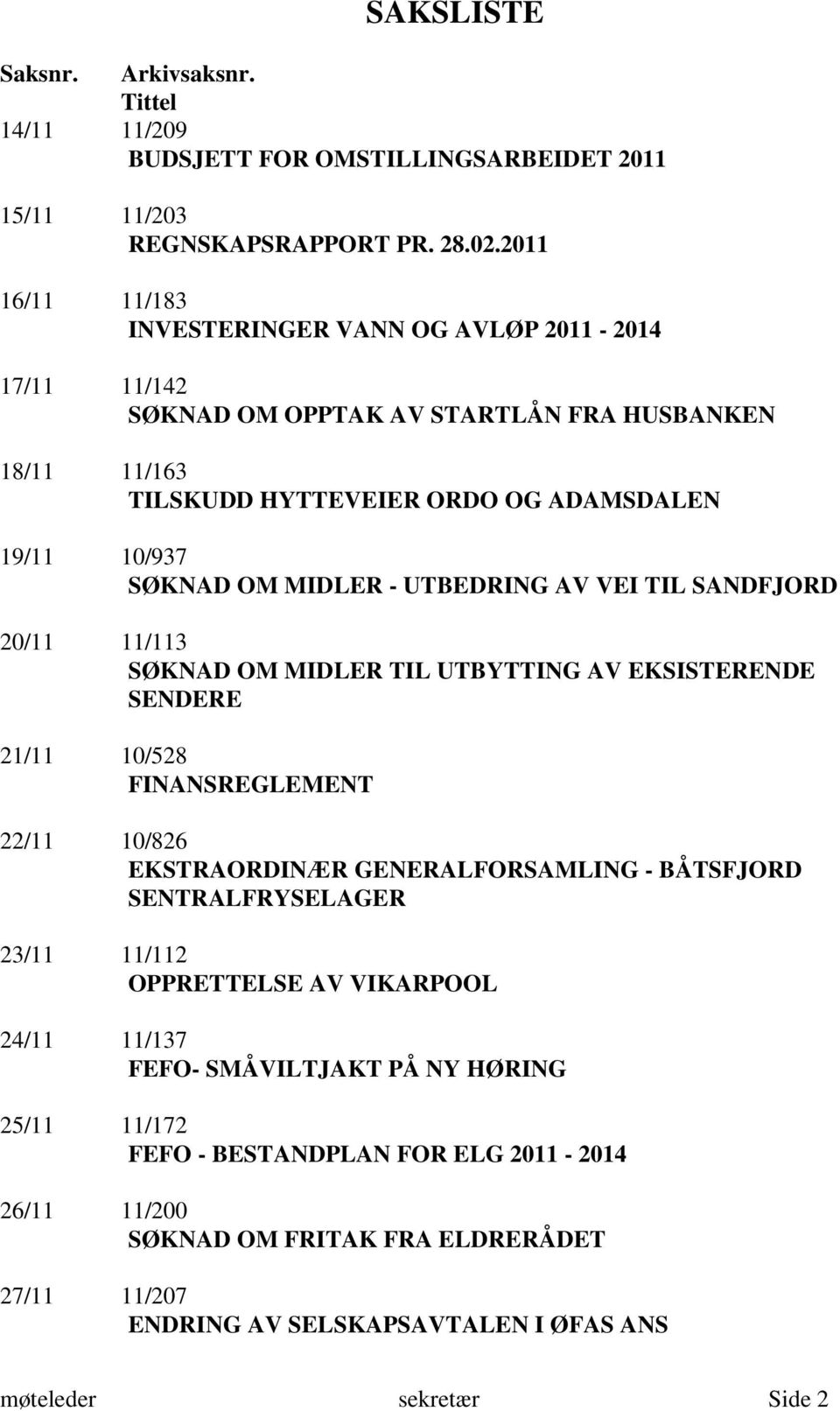 UTBEDRING AV VEI TIL SANDFJORD 20/11 11/113 SØKNAD OM MIDLER TIL UTBYTTING AV EKSISTERENDE SENDERE 21/11 10/528 FINANSREGLEMENT 22/11 10/826 EKSTRAORDINÆR GENERALFORSAMLING - BÅTSFJORD