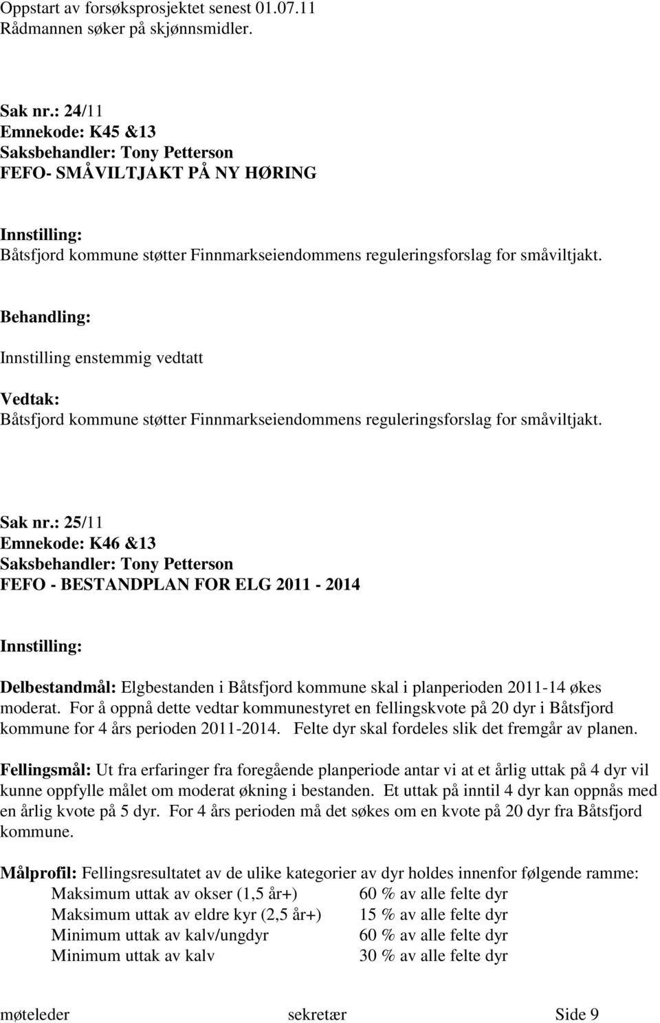 Innstilling enstemmig vedtatt Båtsfjord kommune støtter Finnmarkseiendommens reguleringsforslag for småviltjakt. Sak nr.