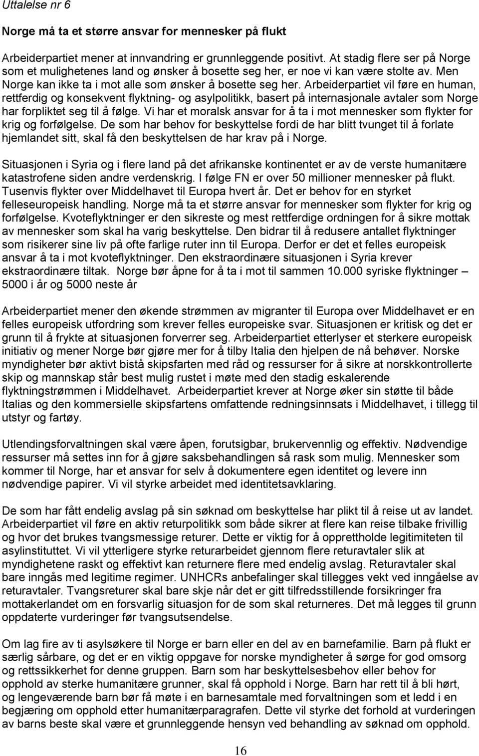 Arbeiderpartiet vil føre en human, rettferdig og konsekvent flyktning- og asylpolitikk, basert på internasjonale avtaler som Norge har forpliktet seg til å følge.