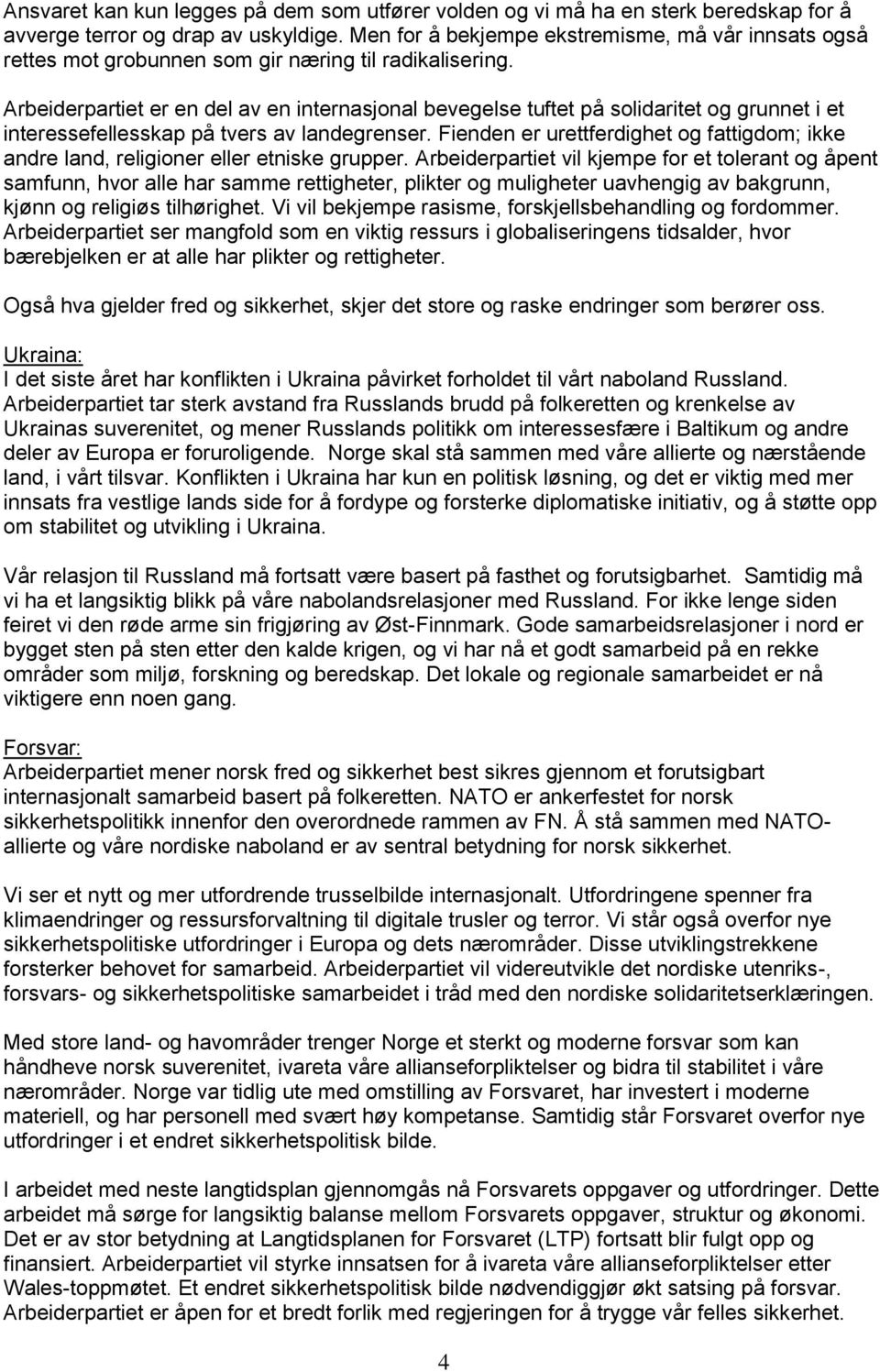 Arbeiderpartiet er en del av en internasjonal bevegelse tuftet på solidaritet og grunnet i et interessefellesskap på tvers av landegrenser.