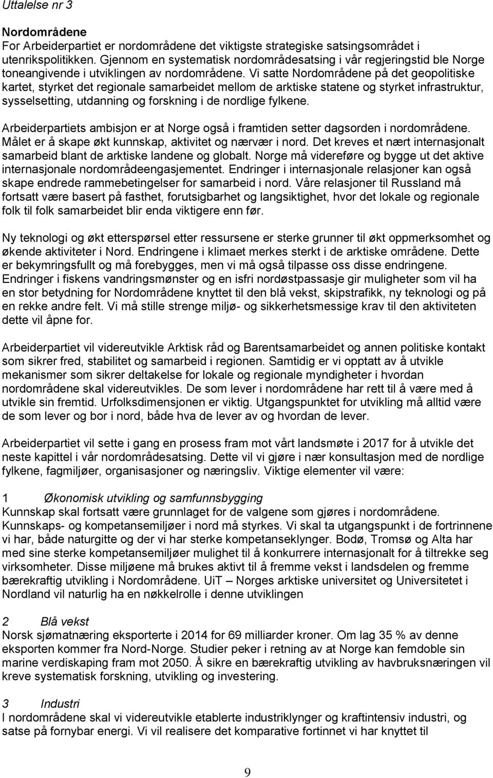 Vi satte Nordområdene på det geopolitiske kartet, styrket det regionale samarbeidet mellom de arktiske statene og styrket infrastruktur, sysselsetting, utdanning og forskning i de nordlige fylkene.