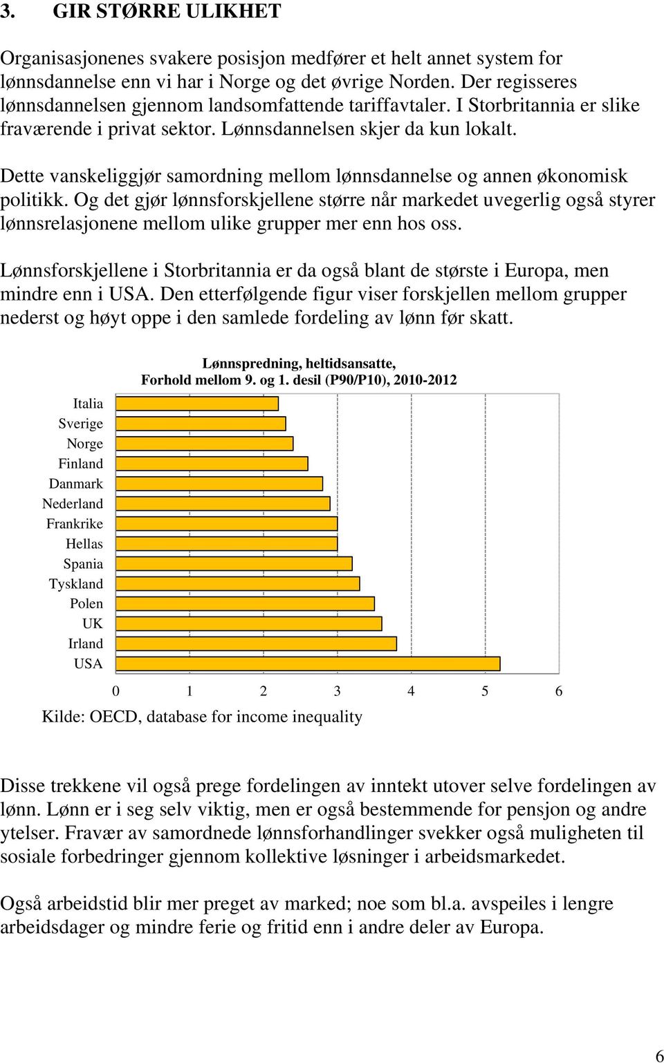 Dette vanskeliggjør samordning mellom lønnsdannelse og annen økonomisk politikk.