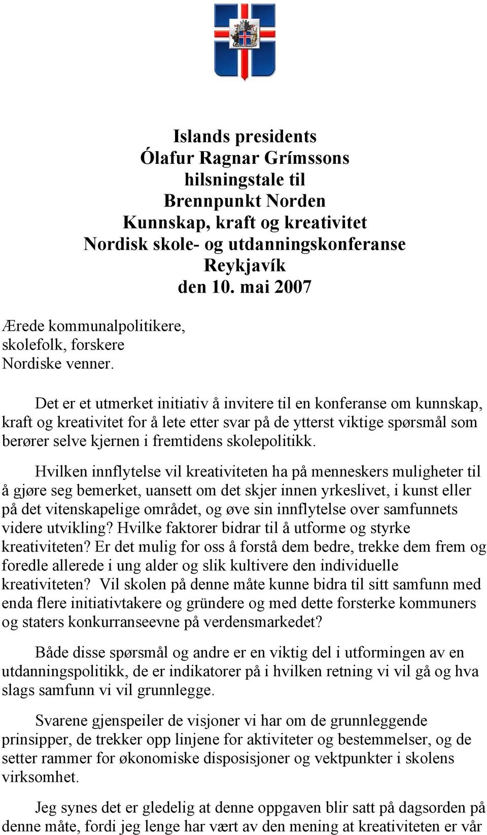 Det er et utmerket initiativ å invitere til en konferanse om kunnskap, kraft og kreativitet for å lete etter svar på de ytterst viktige spørsmål som berører selve kjernen i fremtidens skolepolitikk.