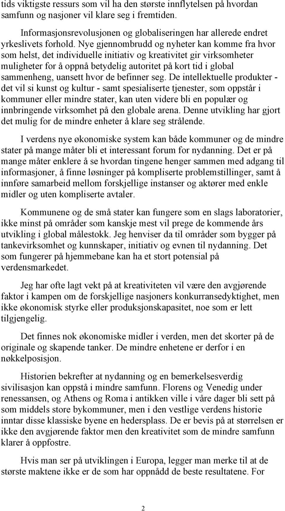 Nye gjennombrudd og nyheter kan komme fra hvor som helst, det individuelle initiativ og kreativitet gir virksomheter muligheter for å oppnå betydelig autoritet på kort tid i global sammenheng,