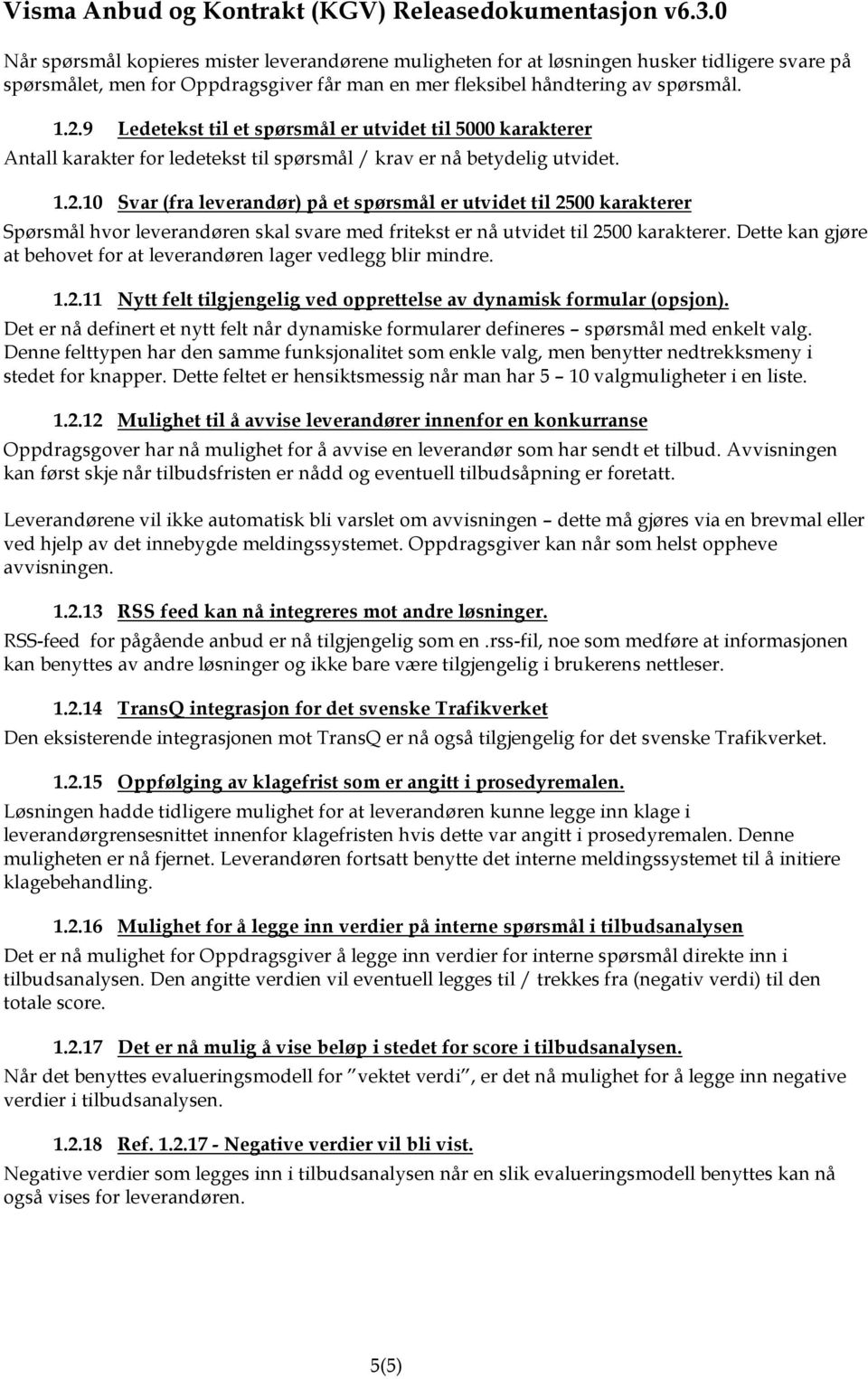 10 Svar (fra leverandør) på et spørsmål er utvidet til 2500 karakterer Spørsmål hvor leverandøren skal svare med fritekst er nå utvidet til 2500 karakterer.