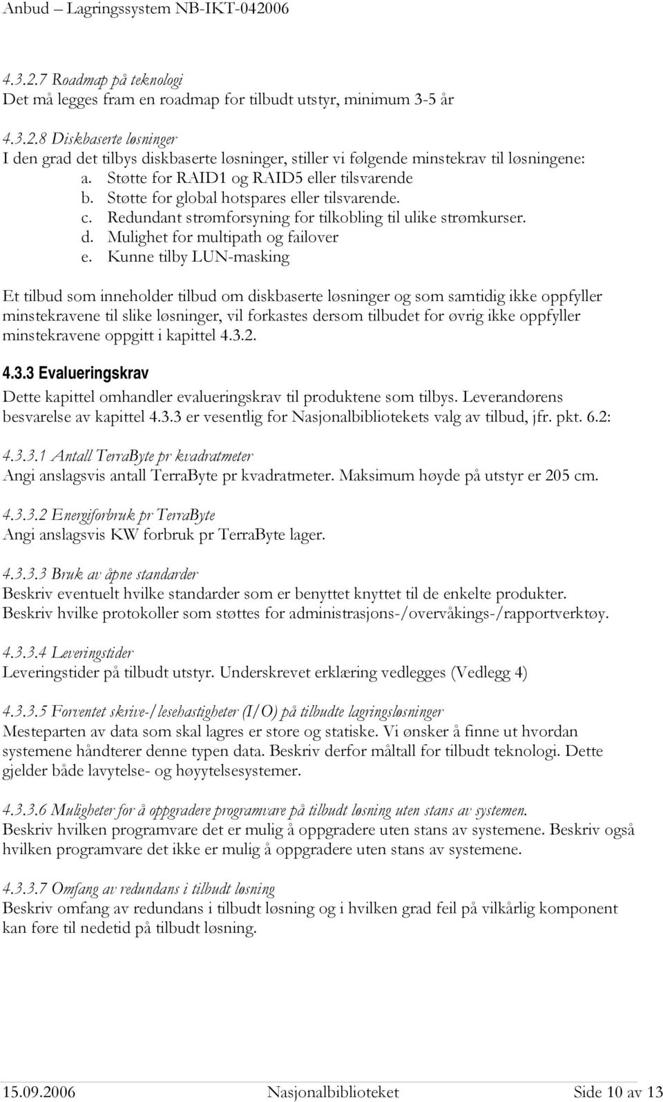 Kunne tilby LUN-masking Et tilbud som inneholder tilbud om diskbaserte løsninger og som samtidig ikke oppfyller minstekravene til slike løsninger, vil forkastes dersom tilbudet for øvrig ikke