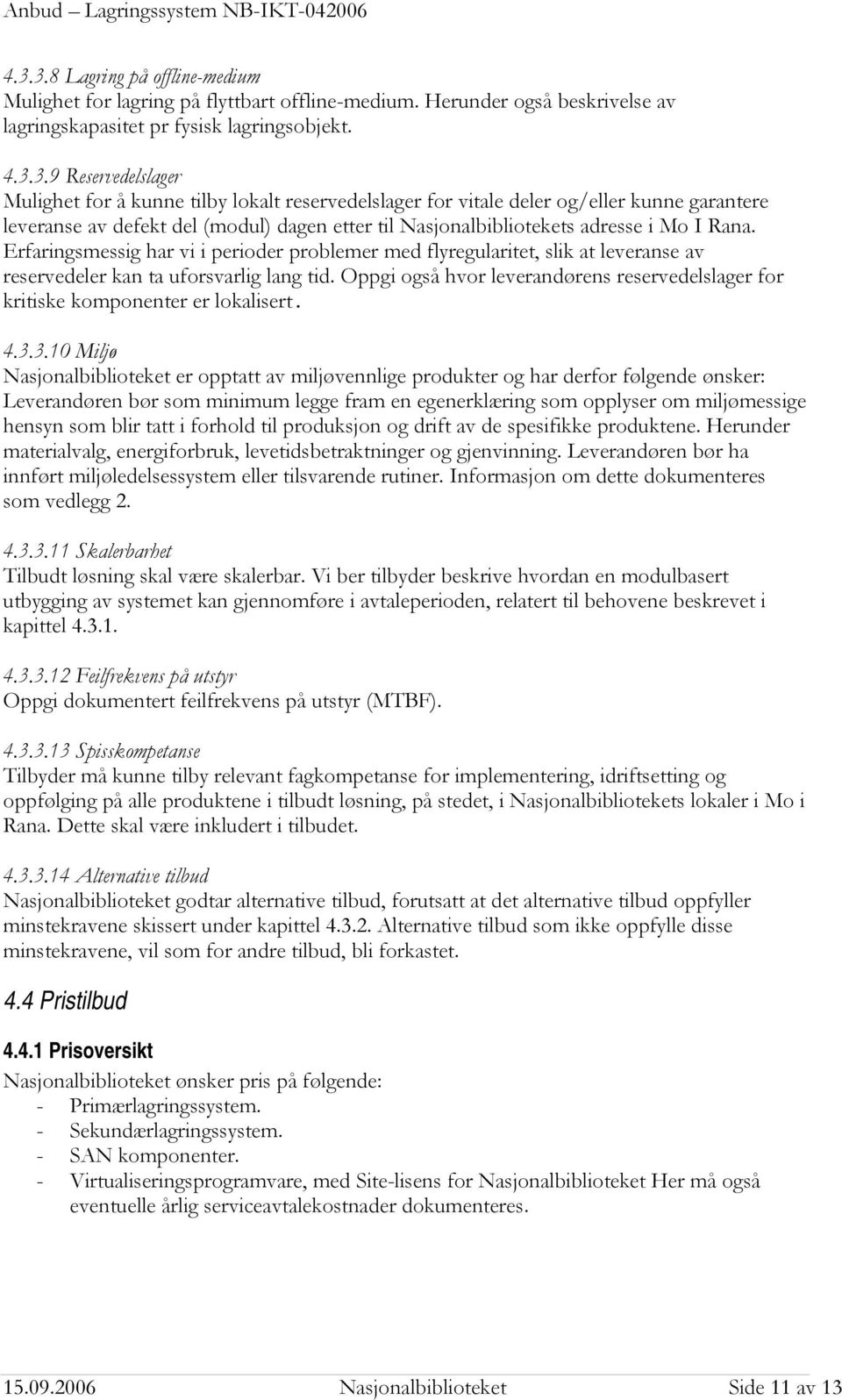 Erfaringsmessig har vi i perioder problemer med flyregularitet, slik at leveranse av reservedeler kan ta uforsvarlig lang tid.