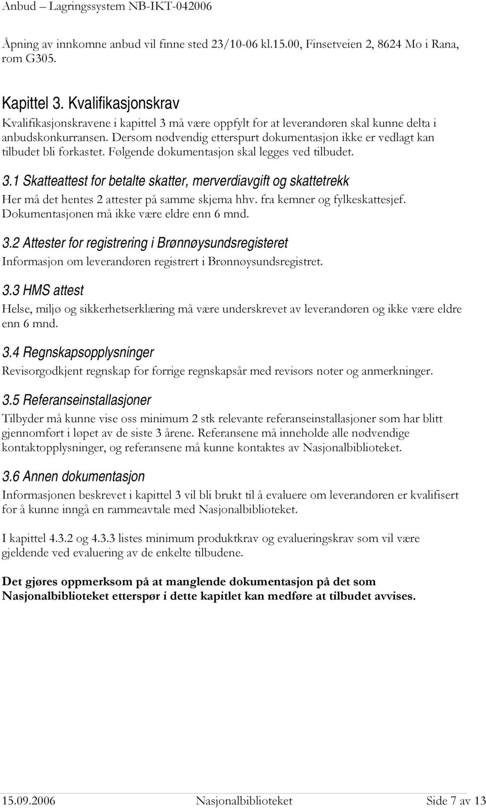 Dersom nødvendig etterspurt dokumentasjon ikke er vedlagt kan tilbudet bli forkastet. Følgende dokumentasjon skal legges ved tilbudet. 3.