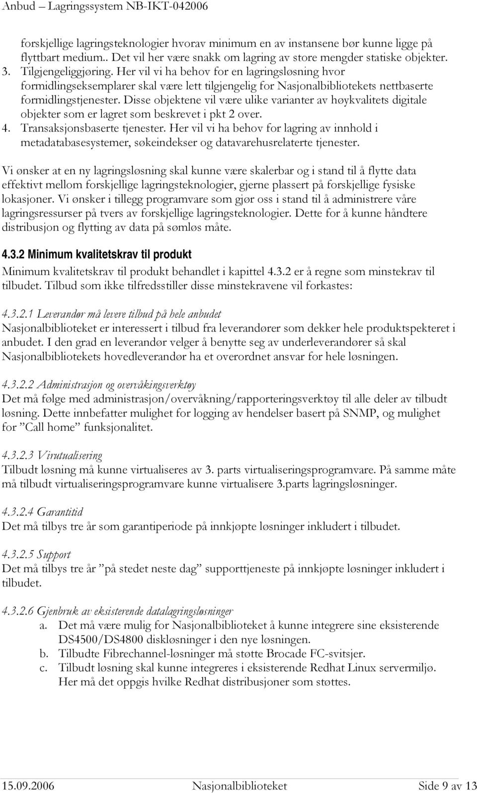 Disse objektene vil være ulike varianter av høykvalitets digitale objekter som er lagret som beskrevet i pkt 2 over. 4. Transaksjonsbaserte tjenester.