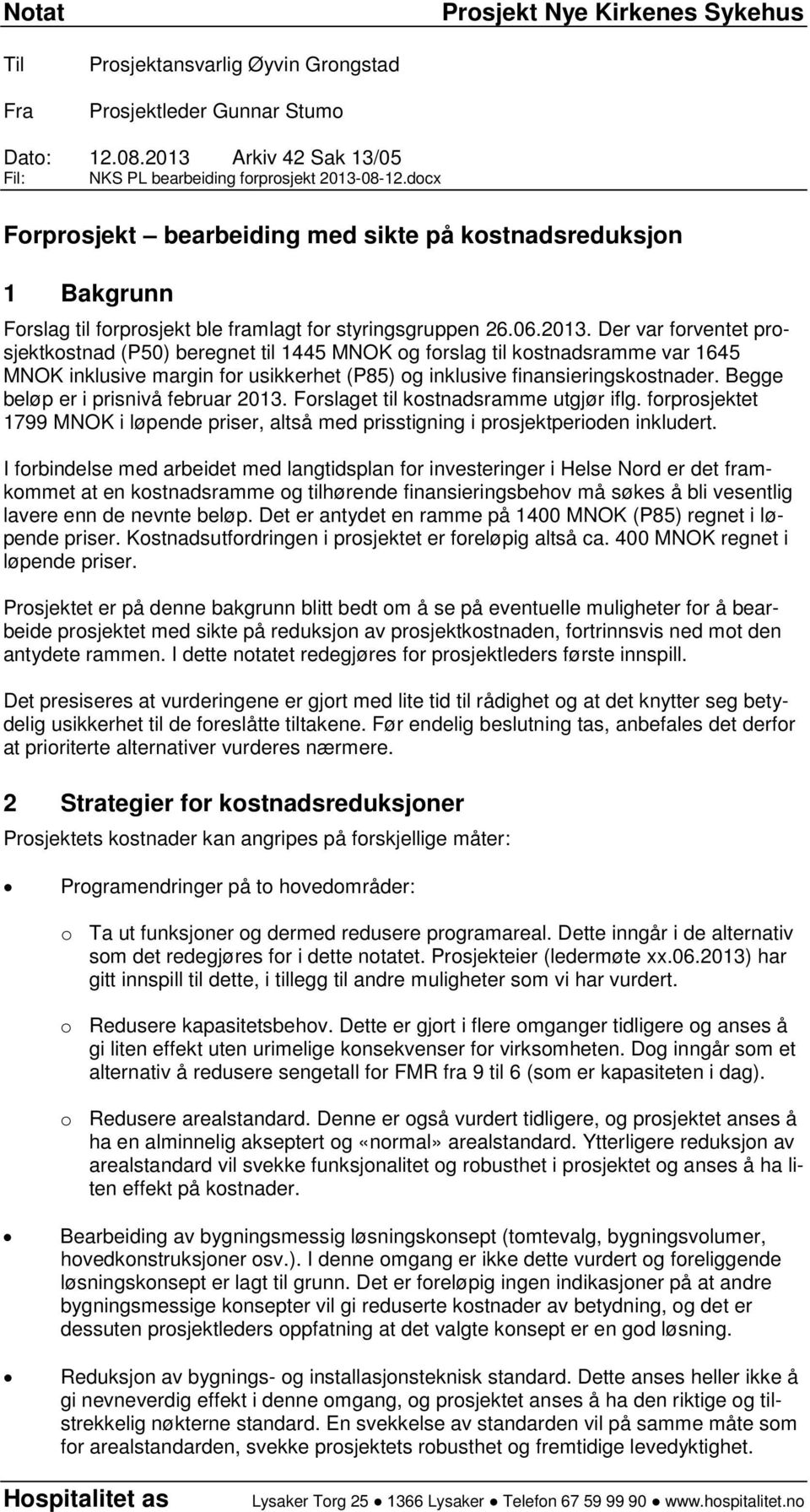 Der var forventet prosjektkostnad (P50) beregnet til 1445 MNOK og forslag til kostnadsramme var 1645 MNOK inklusive margin for usikkerhet (P85) og inklusive finansieringskostnader.