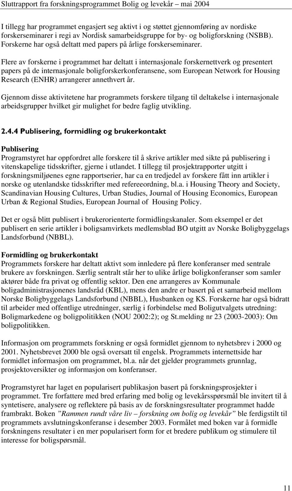 Flere av forskerne i programmet har deltatt i internasjonale forskernettverk og presentert papers på de internasjonale boligforskerkonferansene, som European Network for Housing Research (ENHR)