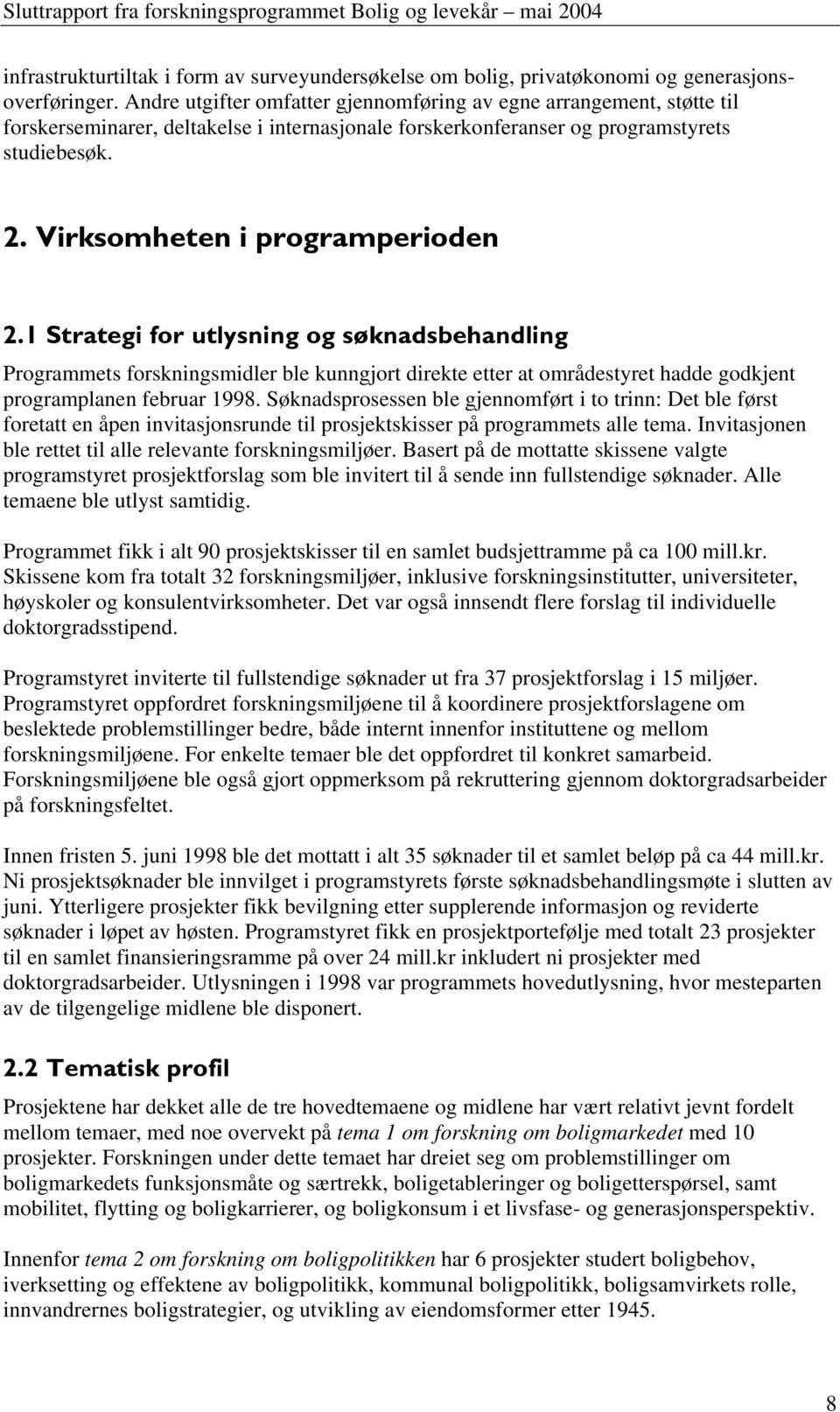 Virksomheten i programperioden 2.1 Strategi for utlysning og søknadsbehandling Programmets forskningsmidler ble kunngjort direkte etter at områdestyret hadde godkjent programplanen februar 1998.