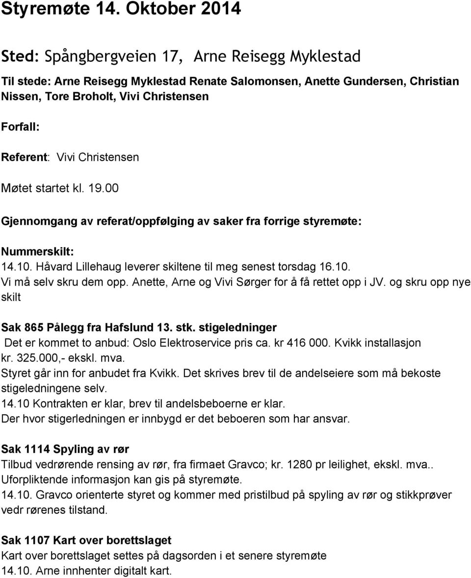 Vivi Christensen Møtet startet kl. 19.00 Gjennomgang av referat/oppfølging av saker fra forrige styremøte: Nummerskilt: 14.10. Håvard Lillehaug leverer skiltene til meg senest torsdag 16.10. Vi må selv skru dem opp.