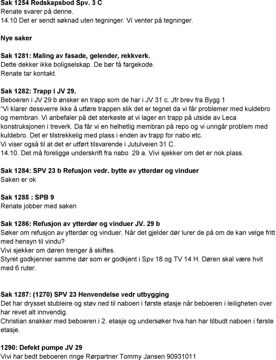 Jfr brev fra Bygg 1 Vi klarer dessverre ikke å utføre trappen slik det er tegnet da vi får problemer med kuldebro og membran.