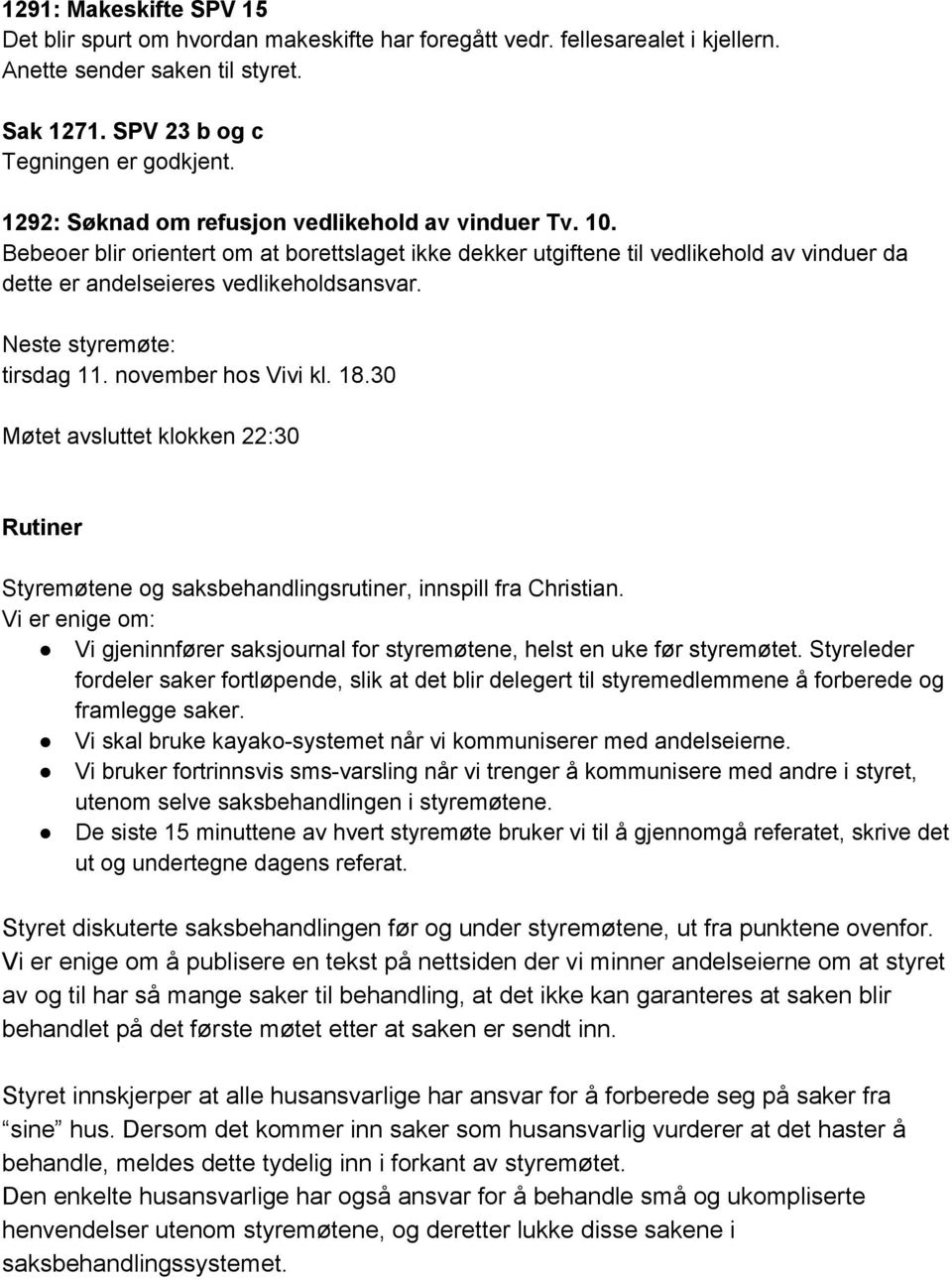 Neste styremøte: tirsdag 11. november hos Vivi kl. 18.30 Møtet avsluttet klokken 22:30 Rutiner Styremøtene og saksbehandlingsrutiner, innspill fra Christian.