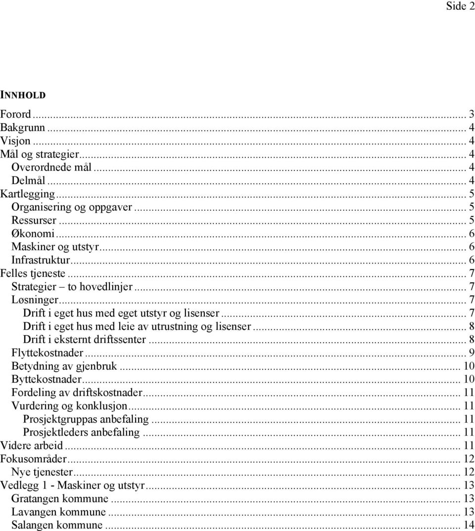 .. 7 Drift i eget hus med leie av utrustning og lisenser... 8 Drift i eksternt driftssenter... 8 Flyttekostnader... 9 Betydning av gjenbruk... 10 Byttekostnader... 10 Fordeling av driftskostnader.