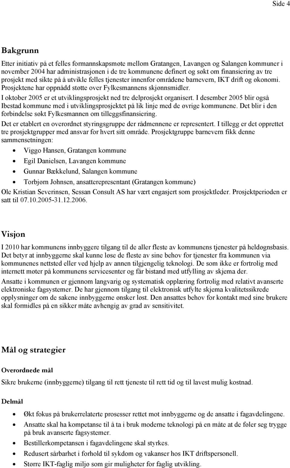 I oktober 2005 er et utviklingsprosjekt ned tre delprosjekt organisert. I desember 2005 blir også Ibestad kommune med i utviklingsprosjektet på lik linje med de øvrige kommunene.