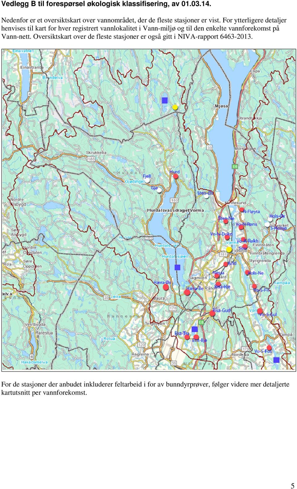 For ytterligere detaljer henvises til kart for hver registrert vannlokalitet i Vann-miljø og til den enkelte vannforekomst