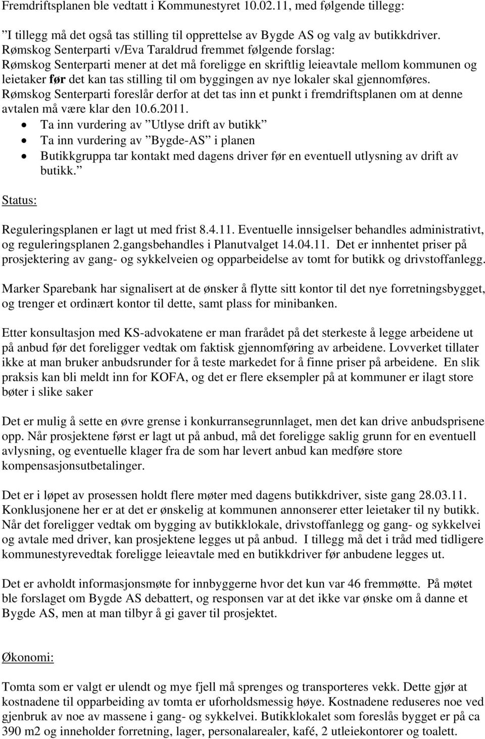 byggingen av nye lokaler skal gjennomføres. Rømskog Senterparti foreslår derfor at det tas inn et punkt i fremdriftsplanen om at denne avtalen må være klar den 10.6.2011.