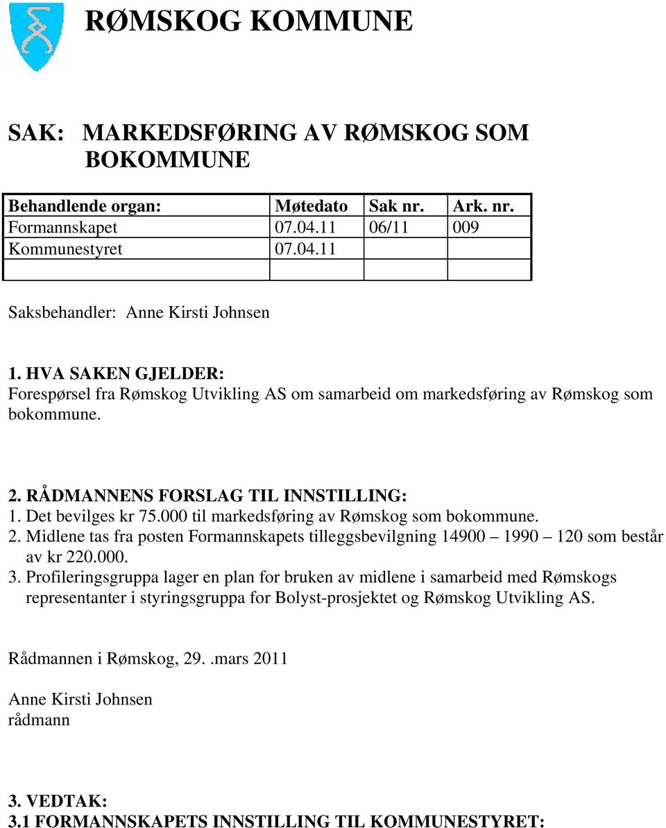 000 til markedsføring av Rømskog som bokommune. 2. Midlene tas fra posten Formannskapets tilleggsbevilgning 14900 1990 120 som består av kr 220.000. 3.