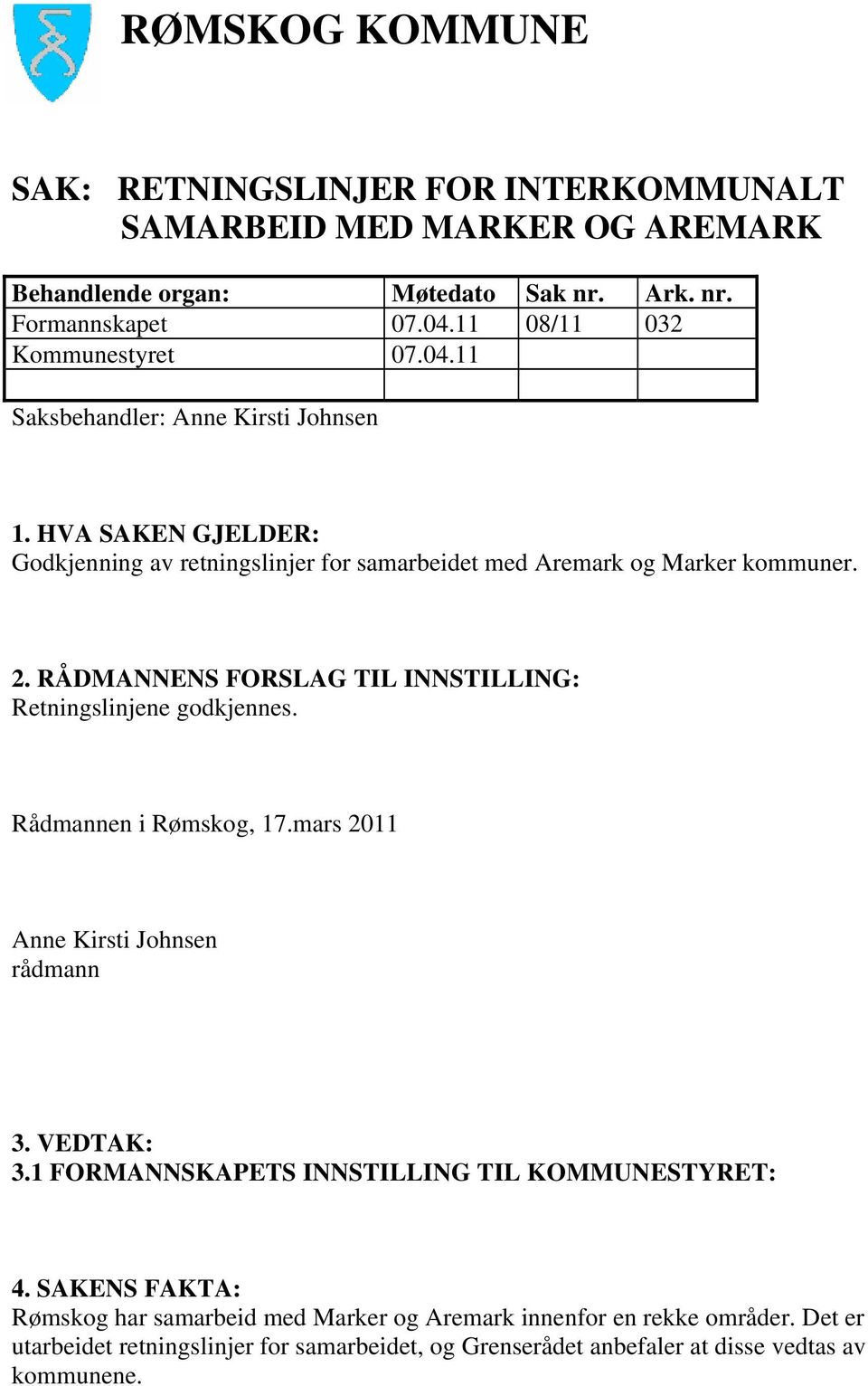 RÅDMANNENS FORSLAG TIL INNSTILLING: Retningslinjene godkjennes. Rådmannen i Rømskog, 17.mars 2011 Anne Kirsti Johnsen rådmann 3. VEDTAK: 3.