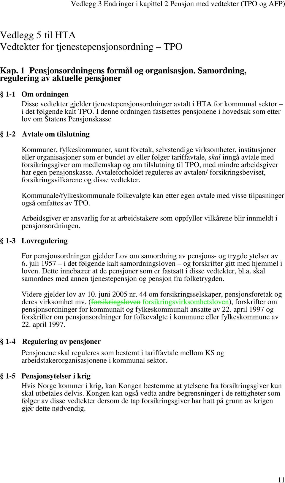 I denne ordningen fastsettes pensjonene i hovedsak som etter lov om Statens Pensjonskasse 1-2 Avtale om tilslutning Kommuner, fylkeskommuner, samt foretak, selvstendige virksomheter, institusjoner