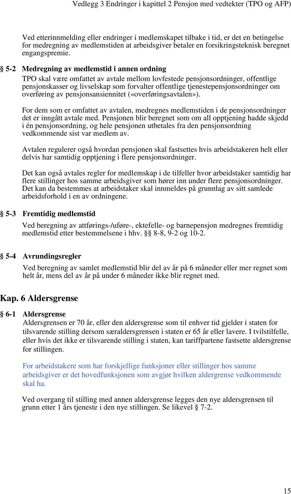 tjenestepensjonsordninger om overføring av pensjonsansiennitet («overføringsavtalen»). For dem som er omfattet av avtalen, medregnes medlemstiden i de pensjonsordninger det er inngått avtale med.