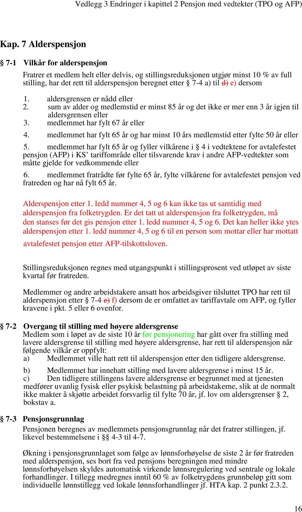 medlemmet har fylt 65 år og har minst 10 års medlemstid etter fylte 50 år eller 5.