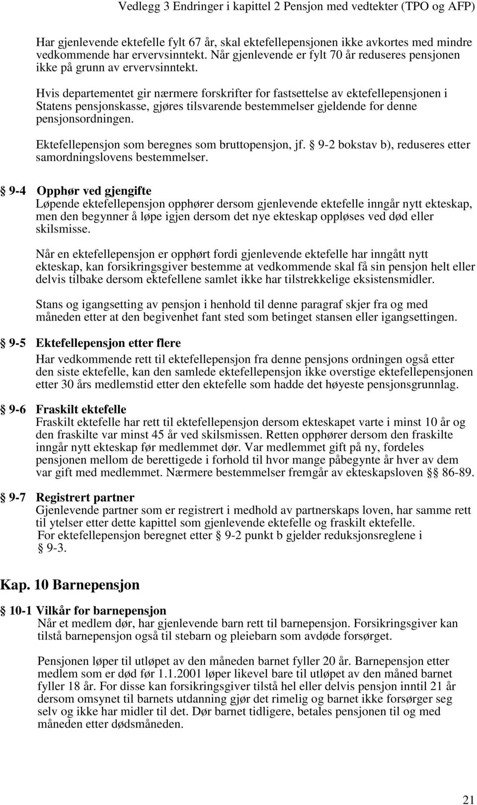 Hvis departementet gir nærmere forskrifter for fastsettelse av ektefellepensjonen i Statens pensjonskasse, gjøres tilsvarende bestemmelser gjeldende for denne pensjonsordningen.