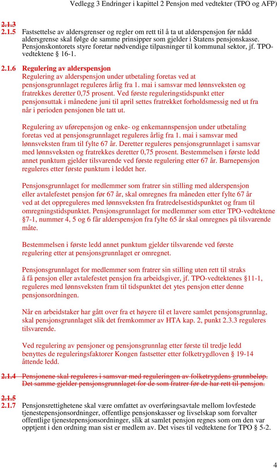 -1. 2.1.6 Regulering av alderspensjon Regulering av alderspensjon under utbetaling foretas ved at pensjonsgrunnlaget reguleres årlig fra 1.