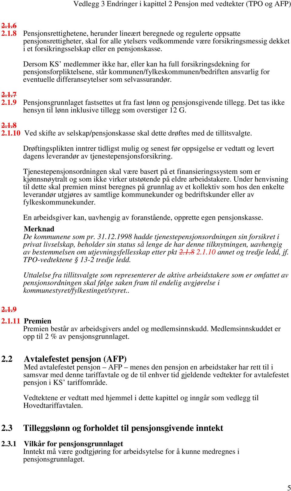 Dersom KS medlemmer ikke har, eller kan ha full forsikringsdekning for pensjonsforpliktelsene, står kommunen/fylkeskommunen/bedriften ansvarlig for eventuelle differanseytelser som selvassurandør. 2.