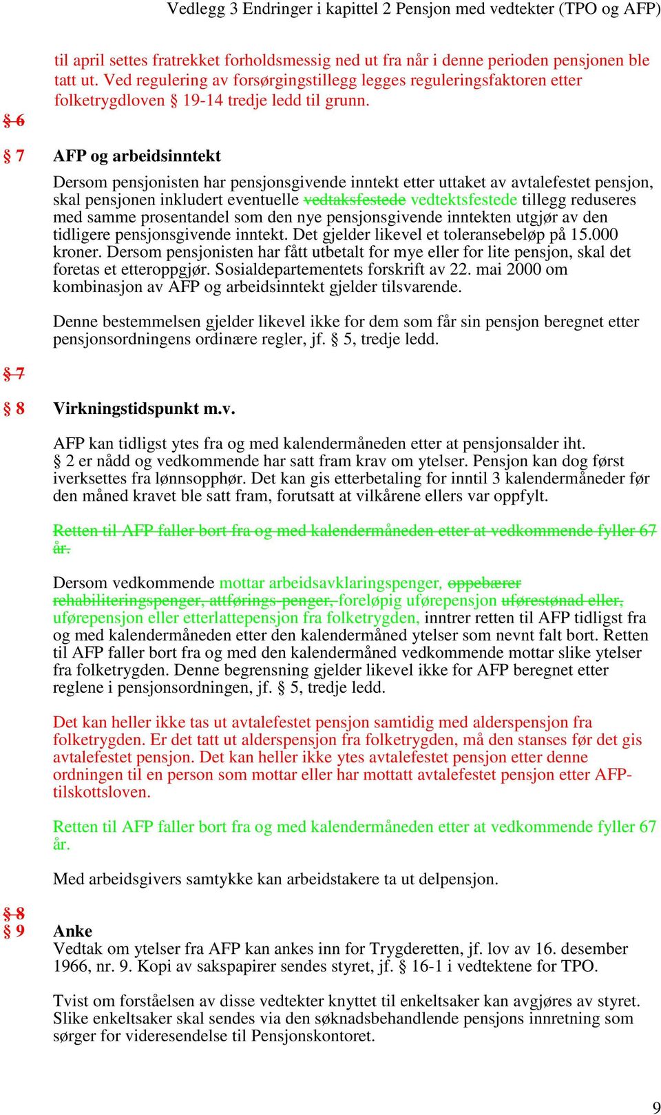 7 AFP og arbeidsinntekt 7 Dersom pensjonisten har pensjonsgivende inntekt etter uttaket av avtalefestet pensjon, skal pensjonen inkludert eventuelle vedtaksfestede vedtektsfestede tillegg reduseres