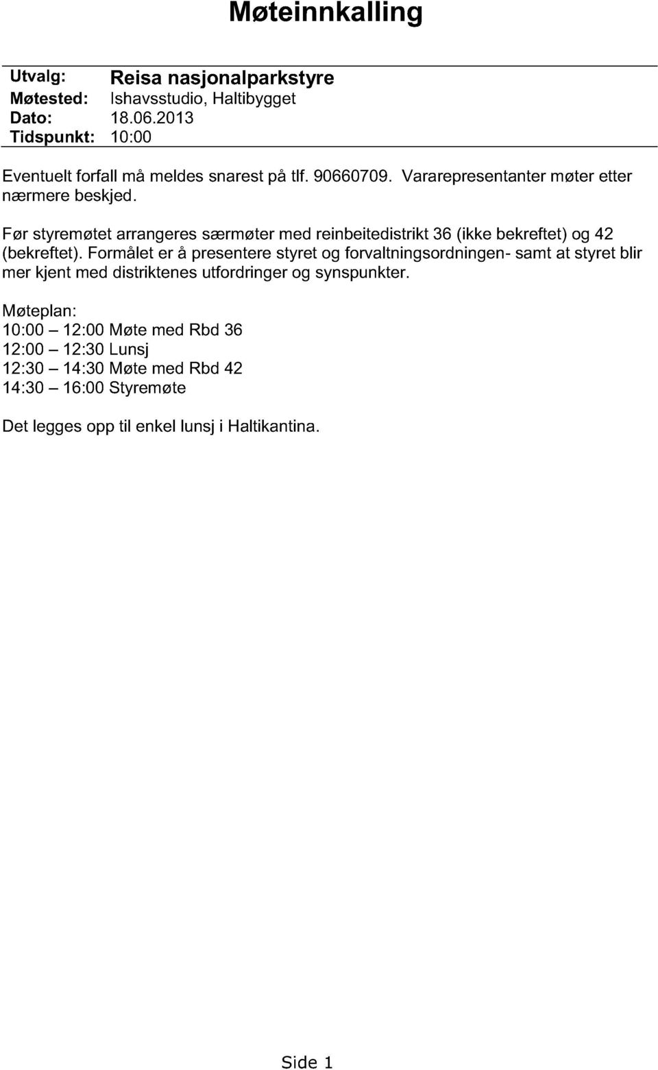 Før styremøtet arrangeres særmøter med reinbeitedistrikt 36 (ikke bekreftet) og 42 (bekreftet).