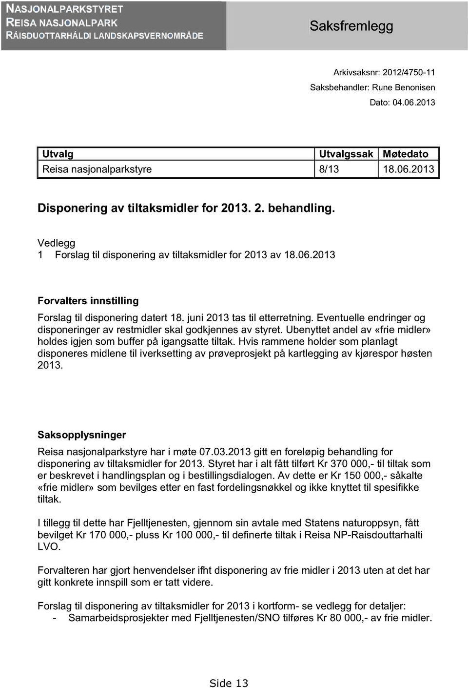 juni 2013 tas til etterretning. Eventuelle endringer og disponeringer av restmidler skal godkjennes av styret. Ubenyttet andel av «frie midler» holdes igjen som buffer på igangsatte tiltak.