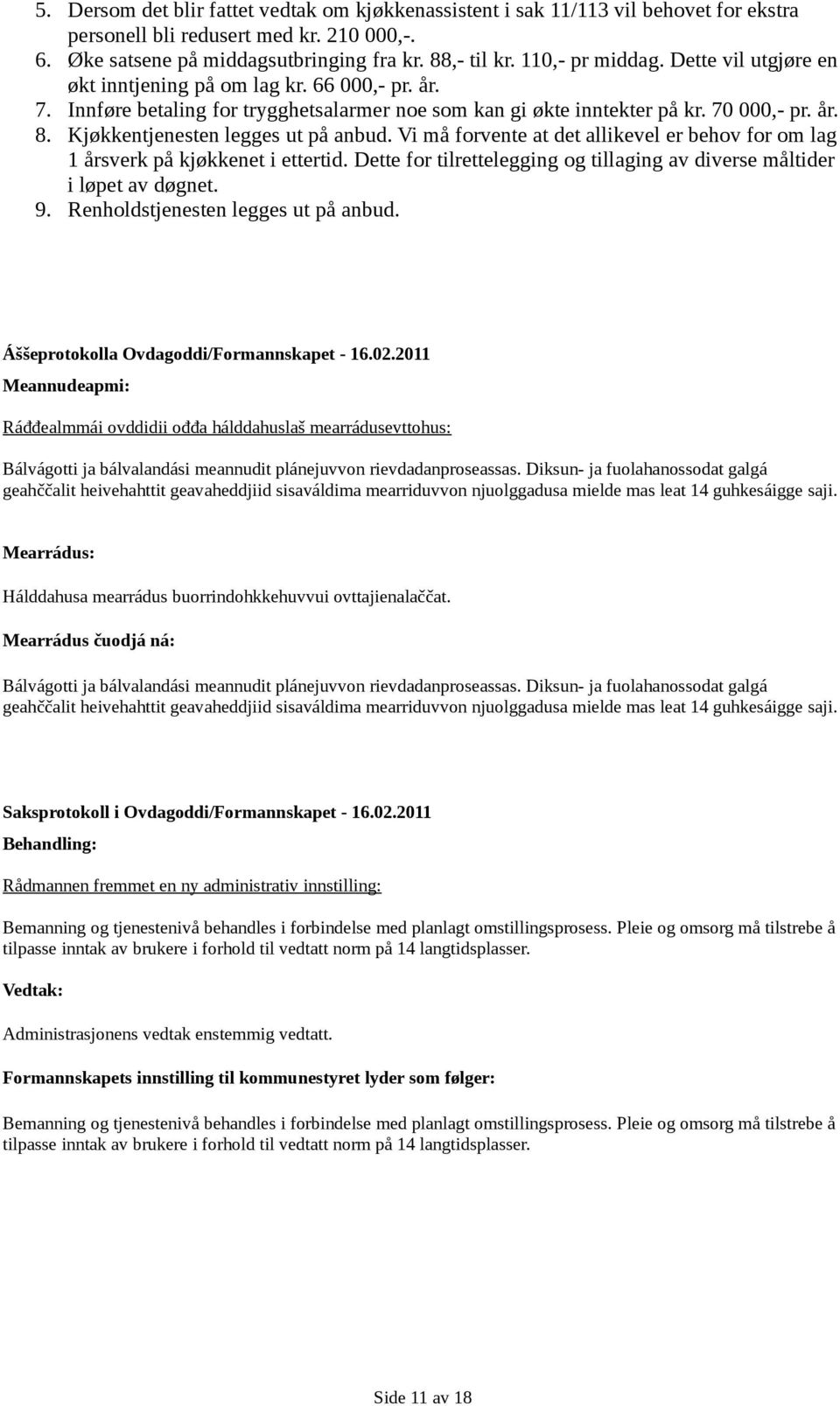 Kjøkkentjenesten legges ut på anbud. Vi må forvente at det allikevel er behov for om lag 1 årsverk på kjøkkenet i ettertid.