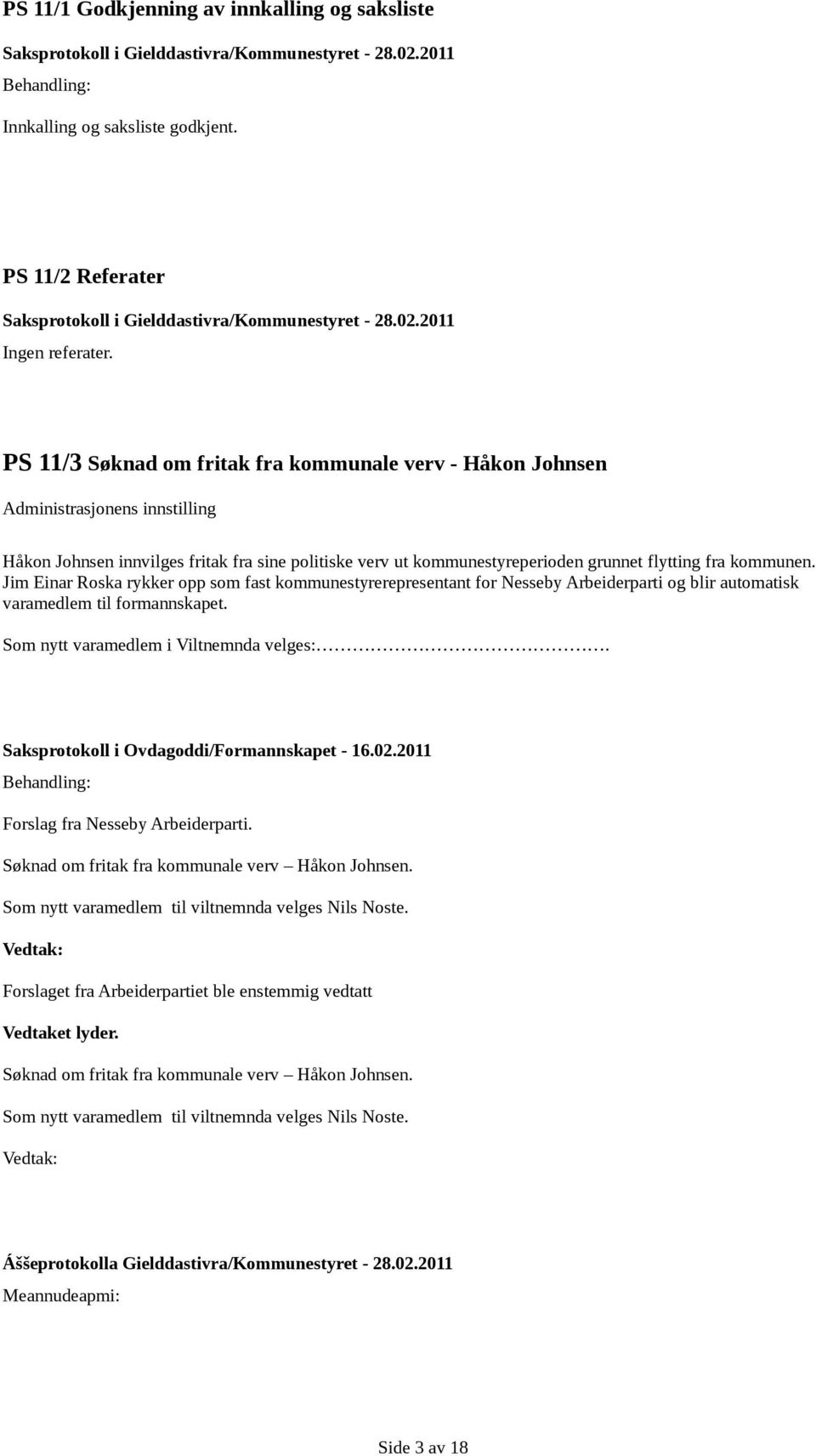 Jim Einar Roska rykker opp som fast kommunestyrerepresentant for Nesseby Arbeiderparti og blir automatisk varamedlem til formannskapet. Som nytt varamedlem i Viltnemnda velges:.