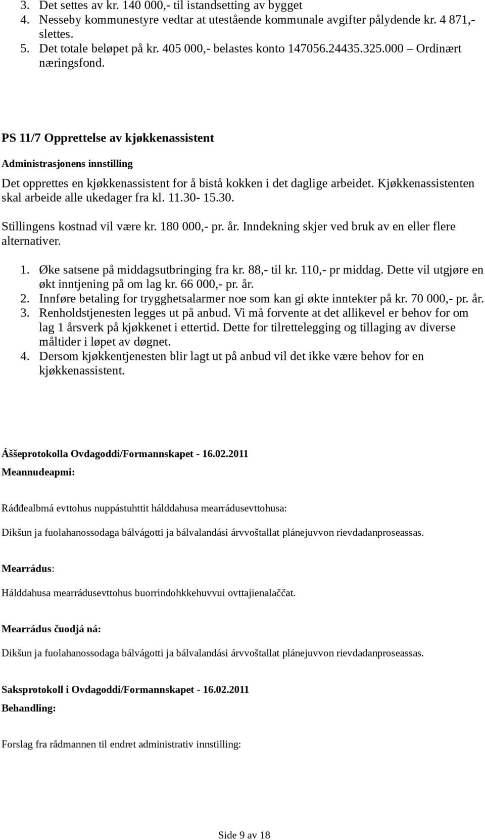 PS 11/7 Opprettelse av kjøkkenassistent Administrasjonens innstilling Det opprettes en kjøkkenassistent for å bistå kokken i det daglige arbeidet. Kjøkkenassistenten skal arbeide alle ukedager fra kl.