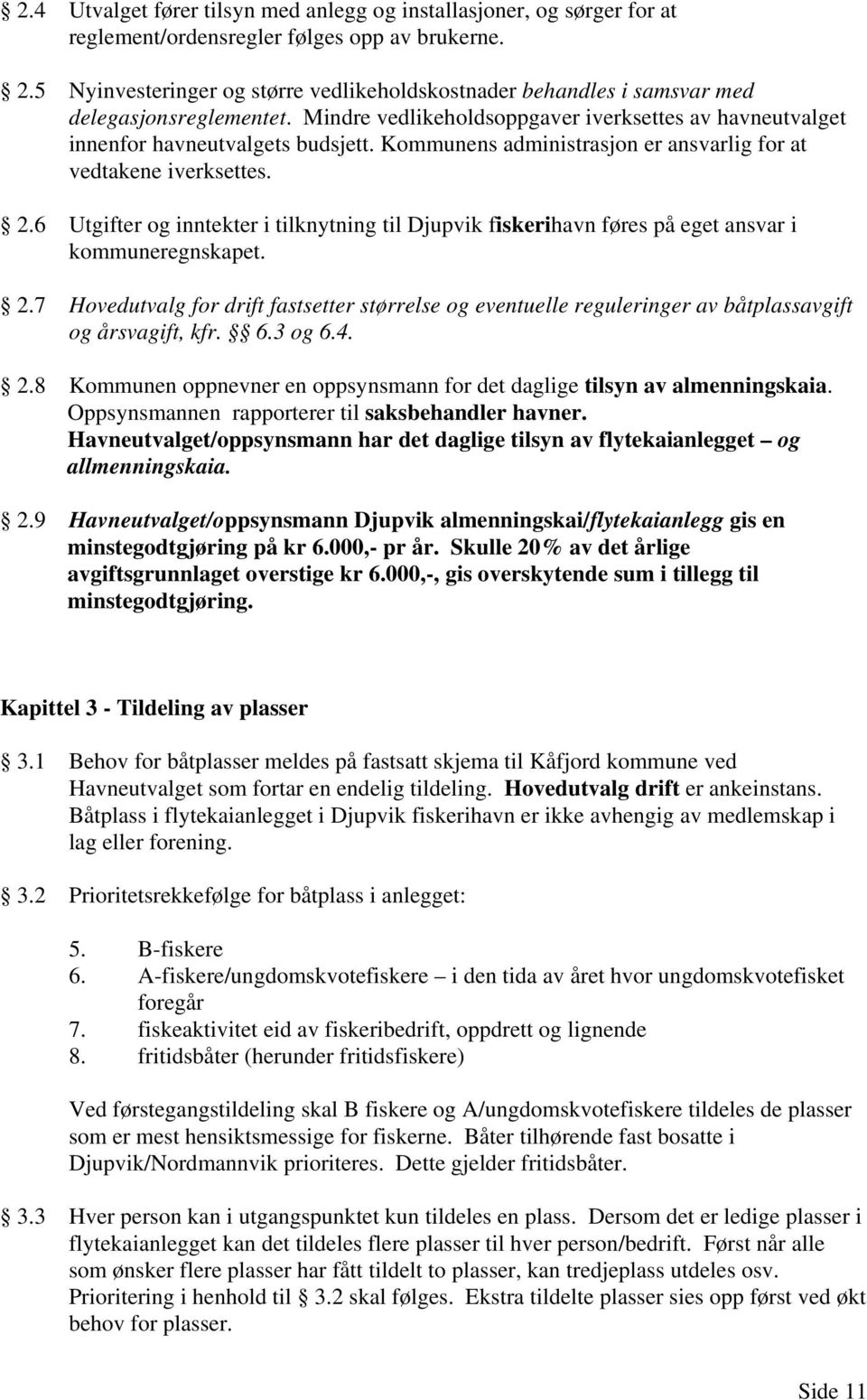 Kommunens administrasjon er ansvarlig for at vedtakene iverksettes. 2.6 Utgifter og inntekter i tilknytning til Djupvik fiskerihavn føres på eget ansvar i kommuneregnskapet. 2.7 Hovedutvalg for drift fastsetter størrelse og eventuelle reguleringer av båtplassavgift og årsvagift, kfr.