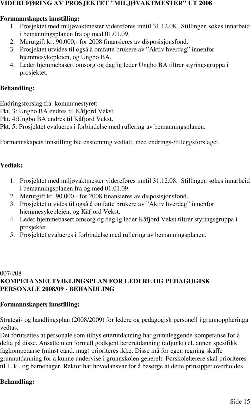 Leder hjemmebasert omsorg og daglig leder Ungbo BA tiltrer styringsgruppa i prosjektet. Endringsforslag fra kommunestyret: Pkt. 3: Ungbo BA endres til Kåfjord Vekst. Pkt. 4:Ungbo BA endres til Kåfjord Vekst.