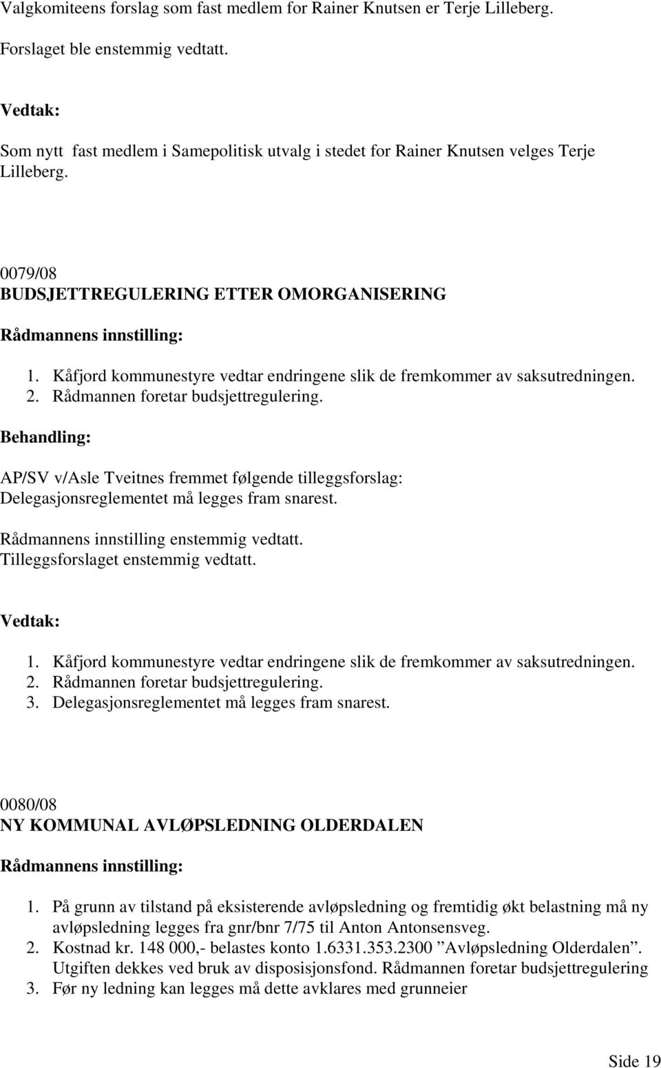 Kåfjord kommunestyre vedtar endringene slik de fremkommer av saksutredningen. 2. Rådmannen foretar budsjettregulering.