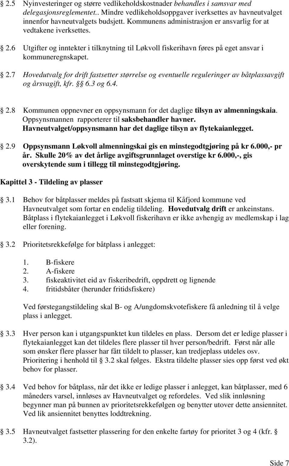 6.3 og 6.4. 2.8 Kommunen oppnevner en oppsynsmann for det daglige tilsyn av almenningskaia. Oppsynsmannen rapporterer til saksbehandler havner.