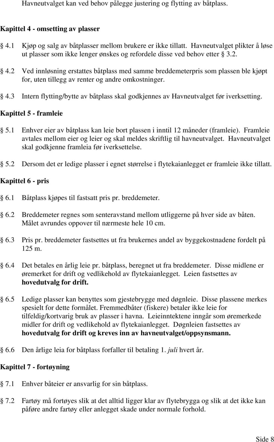 2 Ved innløsning erstattes båtplass med samme breddemeterpris som plassen ble kjøpt for, uten tillegg av renter og andre omkostninger. 4.