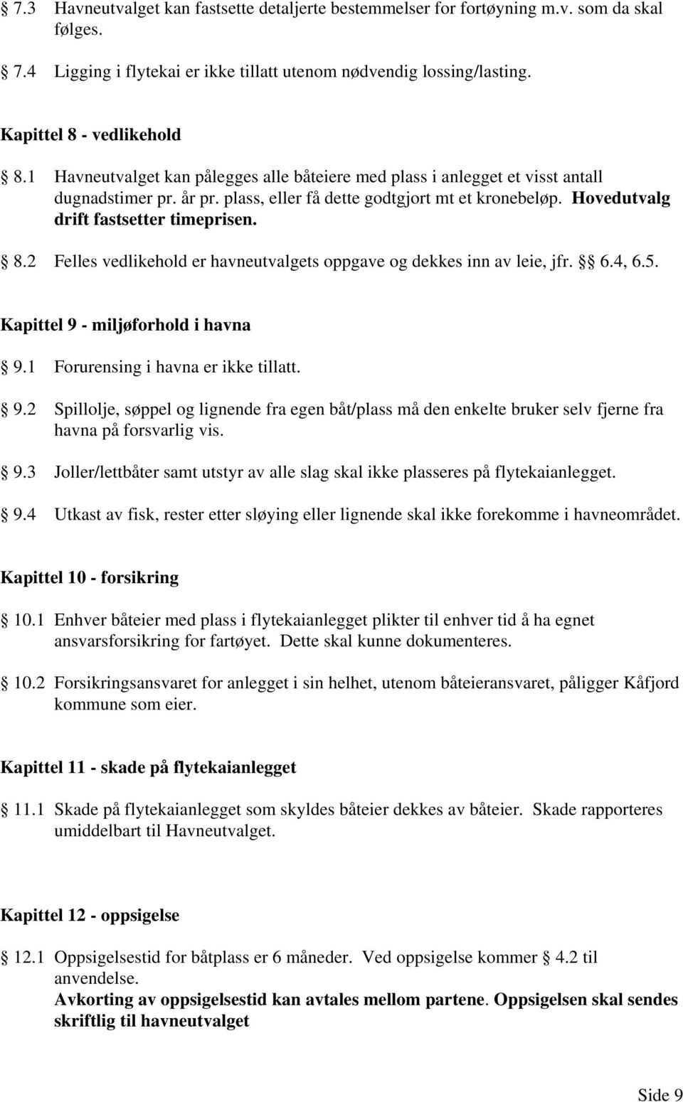 2 Felles vedlikehold er havneutvalgets oppgave og dekkes inn av leie, jfr. 6.4, 6.5. Kapittel 9 