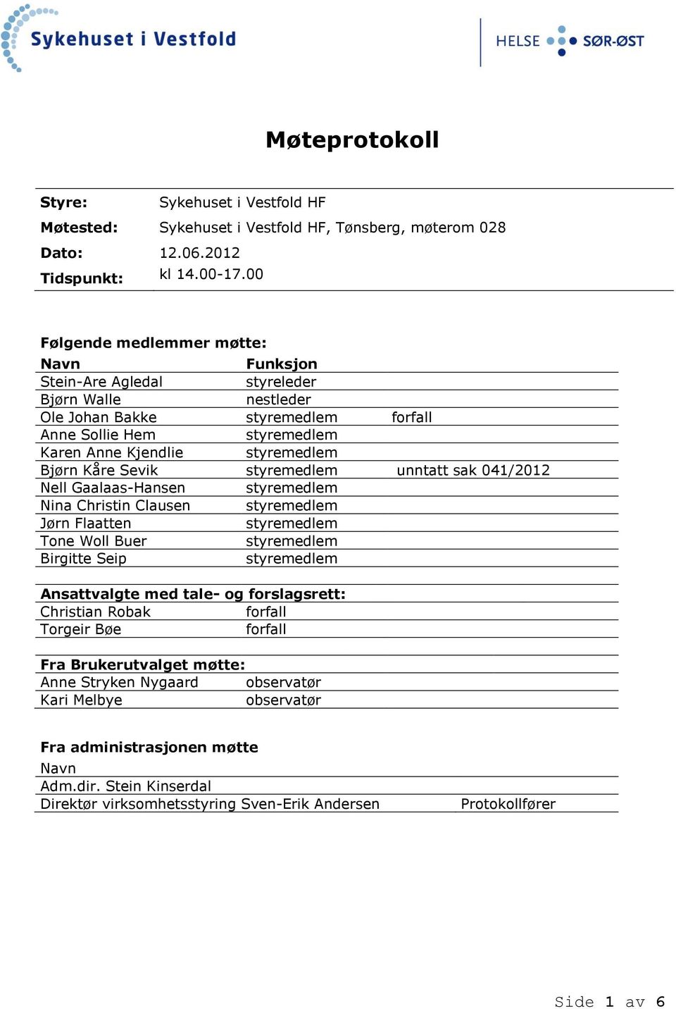 sak 041/2012 Nell Gaalaas-Hansen Nina Christin Clausen Jørn Flaatten Tone Woll Buer Birgitte Seip Ansattvalgte med tale- og forslagsrett: Christian Robak forfall Torgeir Bøe