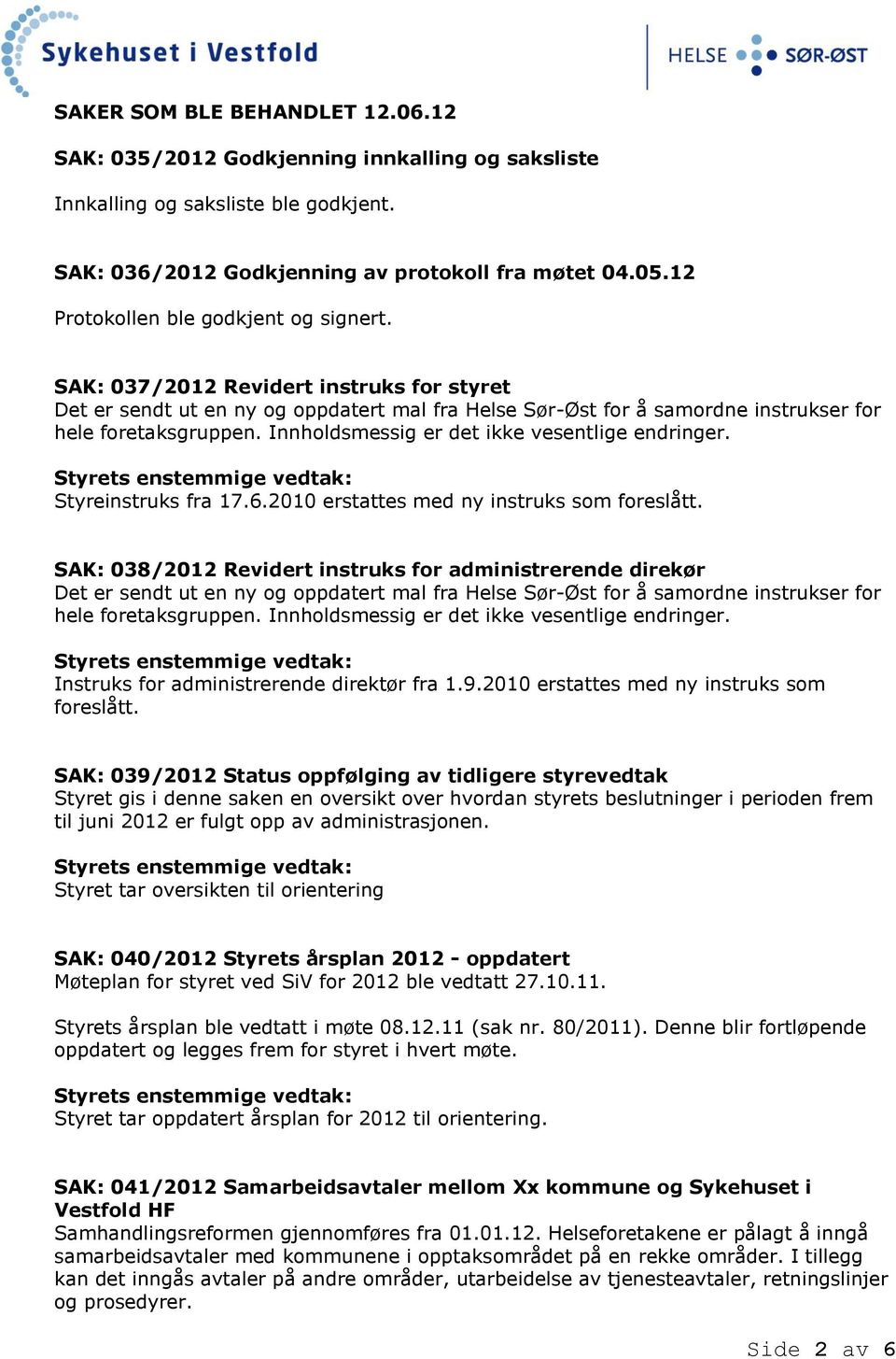 Innholdsmessig er det ikke vesentlige endringer. Styreinstruks fra 17.6.2010 erstattes med ny instruks som foreslått.