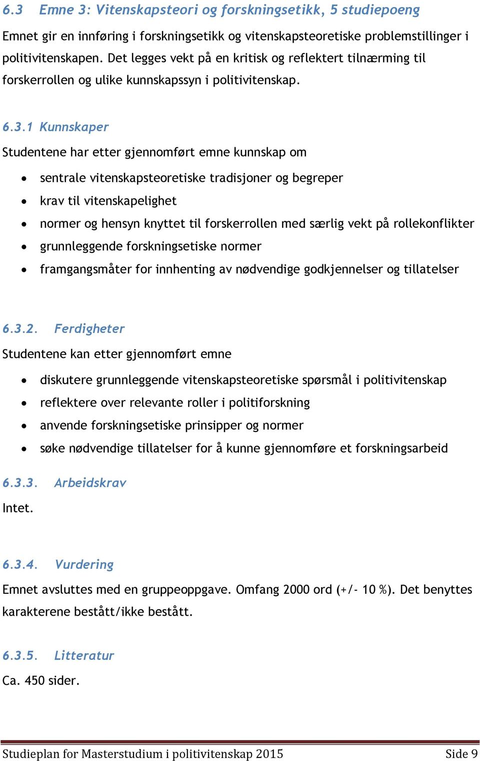 1 Kunnskaper Studentene har etter gjennomført emne kunnskap om sentrale vitenskapsteoretiske tradisjoner og begreper krav til vitenskapelighet normer og hensyn knyttet til forskerrollen med særlig