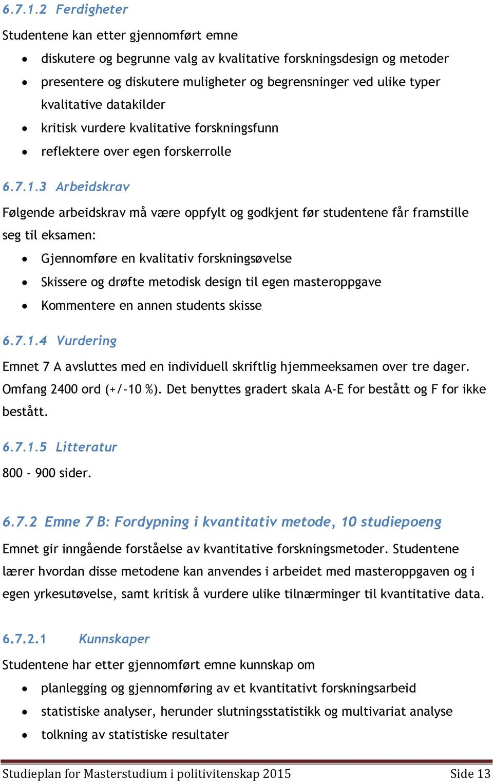 kvalitative datakilder kritisk vurdere kvalitative forskningsfunn reflektere over egen forskerrolle 3 Arbeidskrav Følgende arbeidskrav må være oppfylt og godkjent før studentene får framstille seg