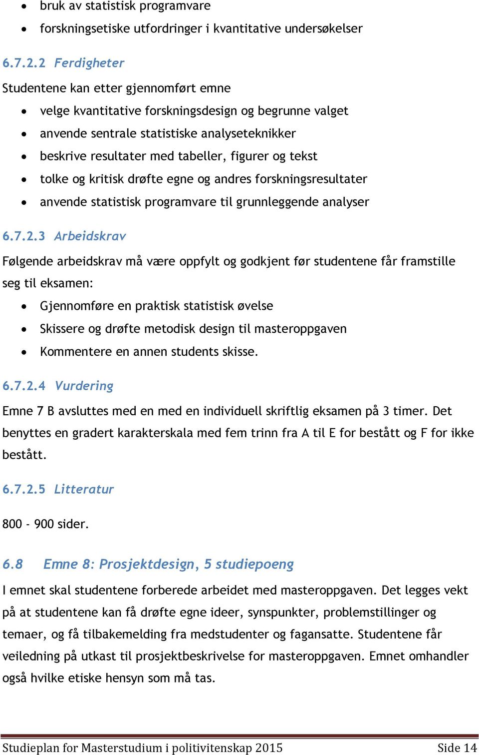 tekst tolke og kritisk drøfte egne og andres forskningsresultater anvende statistisk programvare til grunnleggende analyser 6.7.2.